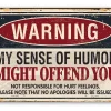 Funny Sign: Warning My Sense of Humor Might Offend You - Metal Sign