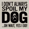 I Don't Always Spoil My Dog-Wait, Yes I Do! Funny Handmade Wooden Sign