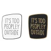 It's Too Peopley Outside Enamel Pins