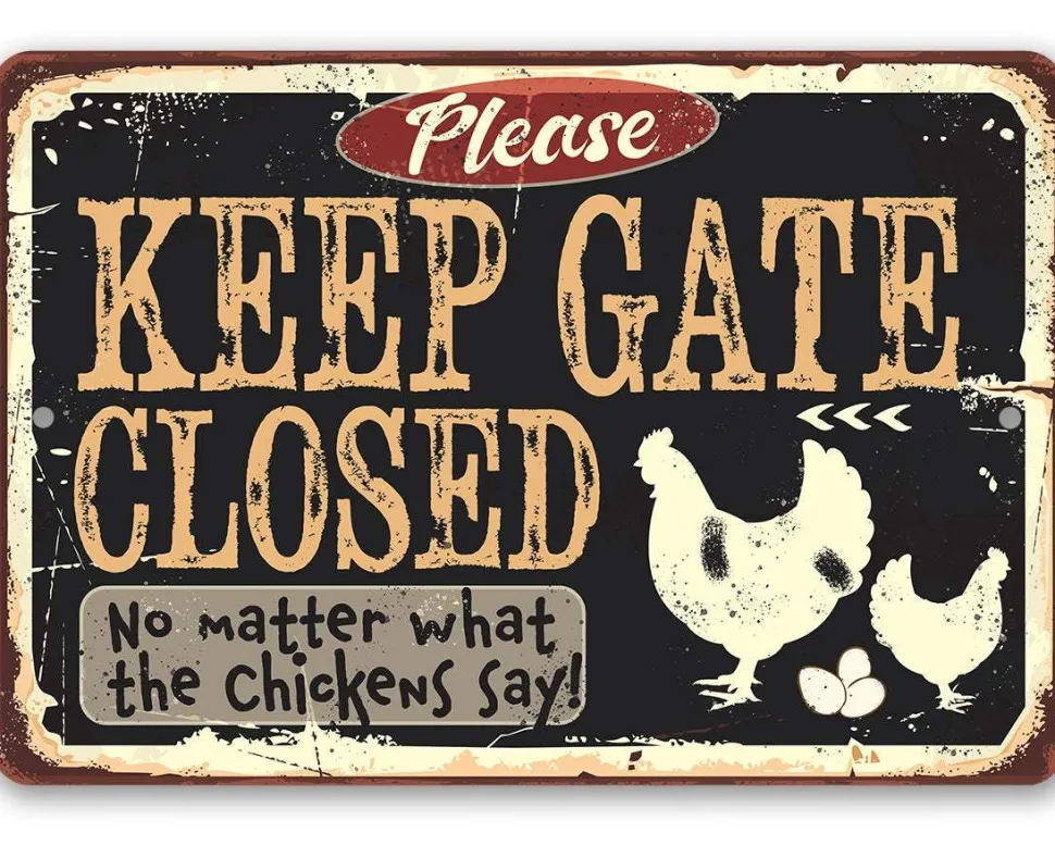 Keep Gate Closed No Matter What the Chickens Say - Metal Sign