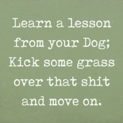 Lesson From Your Dog; Kick Some Grass Over That Shit Handmade Real Wood Funny Sign