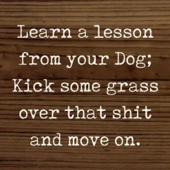 Lesson From Your Dog; Kick Some Grass Over That Shit Handmade Real Wood Funny Sign