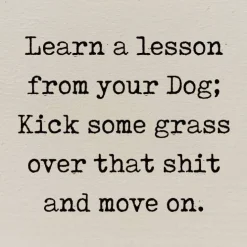 Lesson From Your Dog; Kick Some Grass Over That Shit Handmade Real Wood Funny Sign