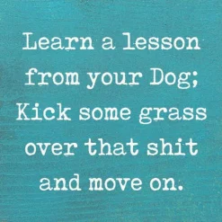 Lesson From Your Dog; Kick Some Grass Over That Shit Handmade Real Wood Funny Sign
