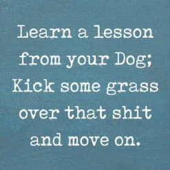 Lesson From Your Dog; Kick Some Grass Over That Shit Handmade Real Wood Funny Sign