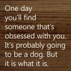 One Day You'll Find Someone That's Obsessed With You…