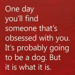 One Day You'll Find Someone That's Obsessed With You…